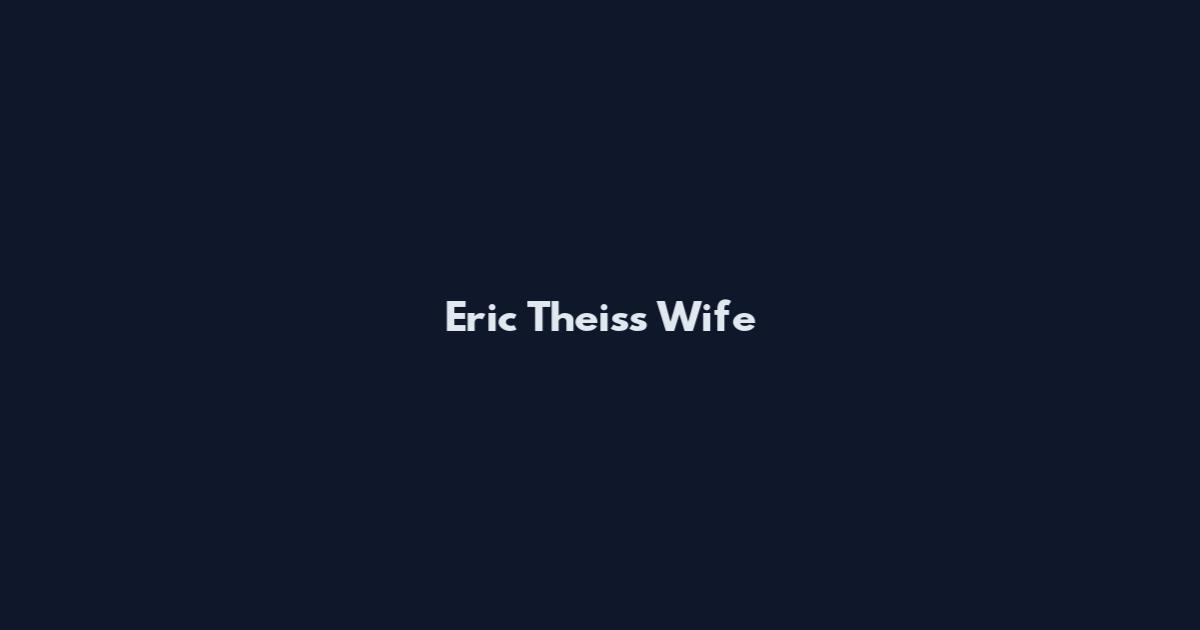 Eric Theiss Wife
