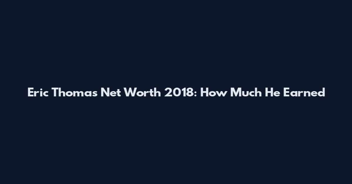 Eric Thomas Net Worth 2018: How Much He Earned