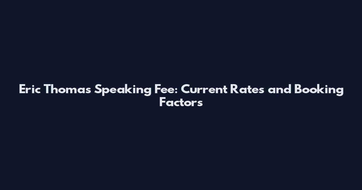 Eric Thomas Speaking Fee: Current Rates and Booking Factors