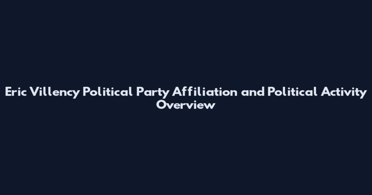 Eric Villency Political Party Affiliation and Political Activity Overview