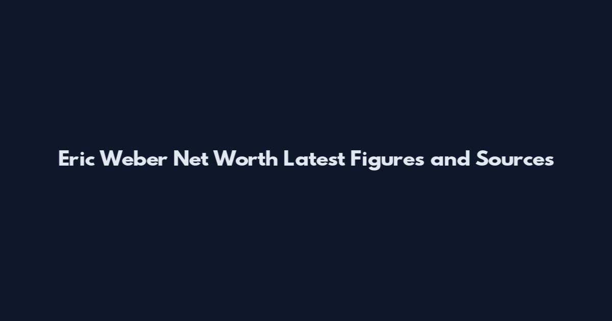 Eric Weber Net Worth Latest Figures and Sources