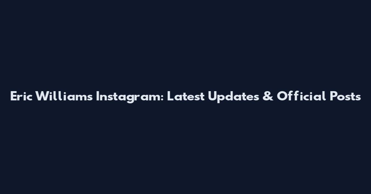 Eric Williams Instagram: Latest Updates & Official Posts