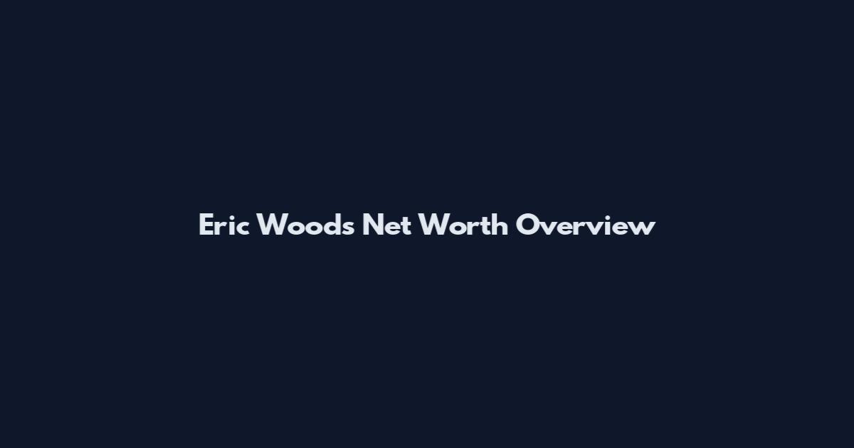 Eric Woods Net Worth Overview