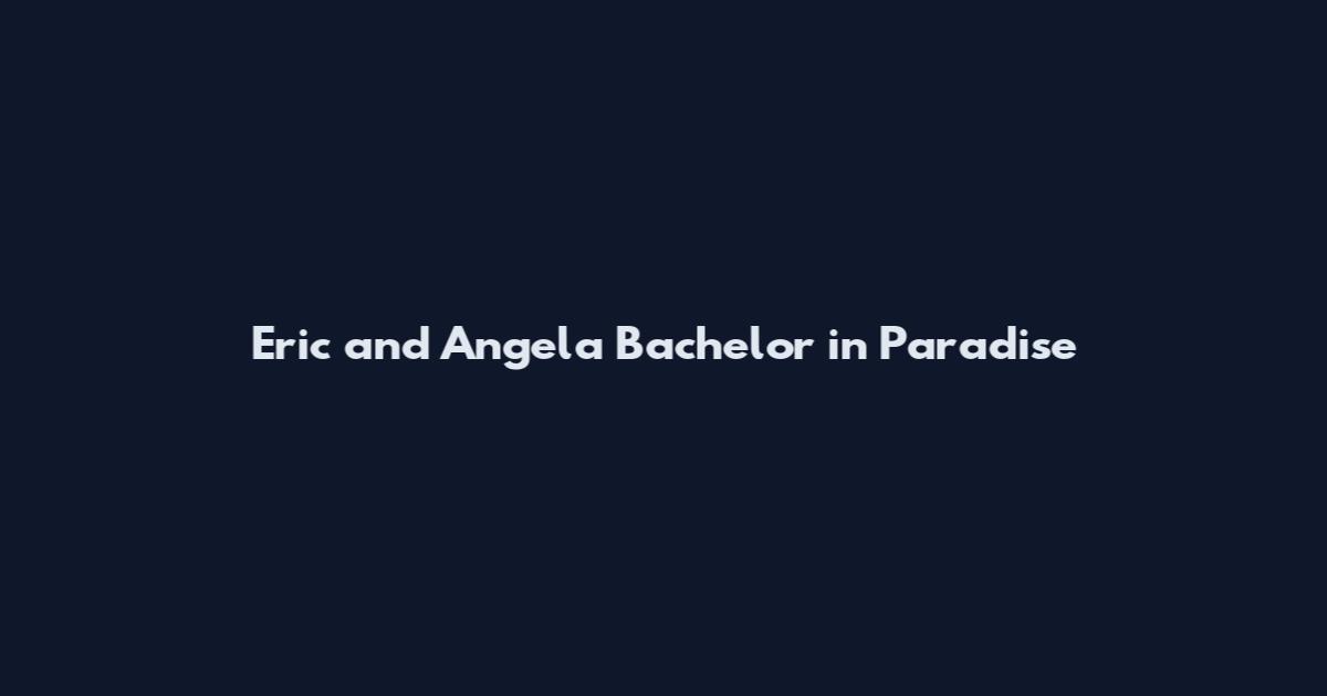 Eric and Angela Bachelor in Paradise