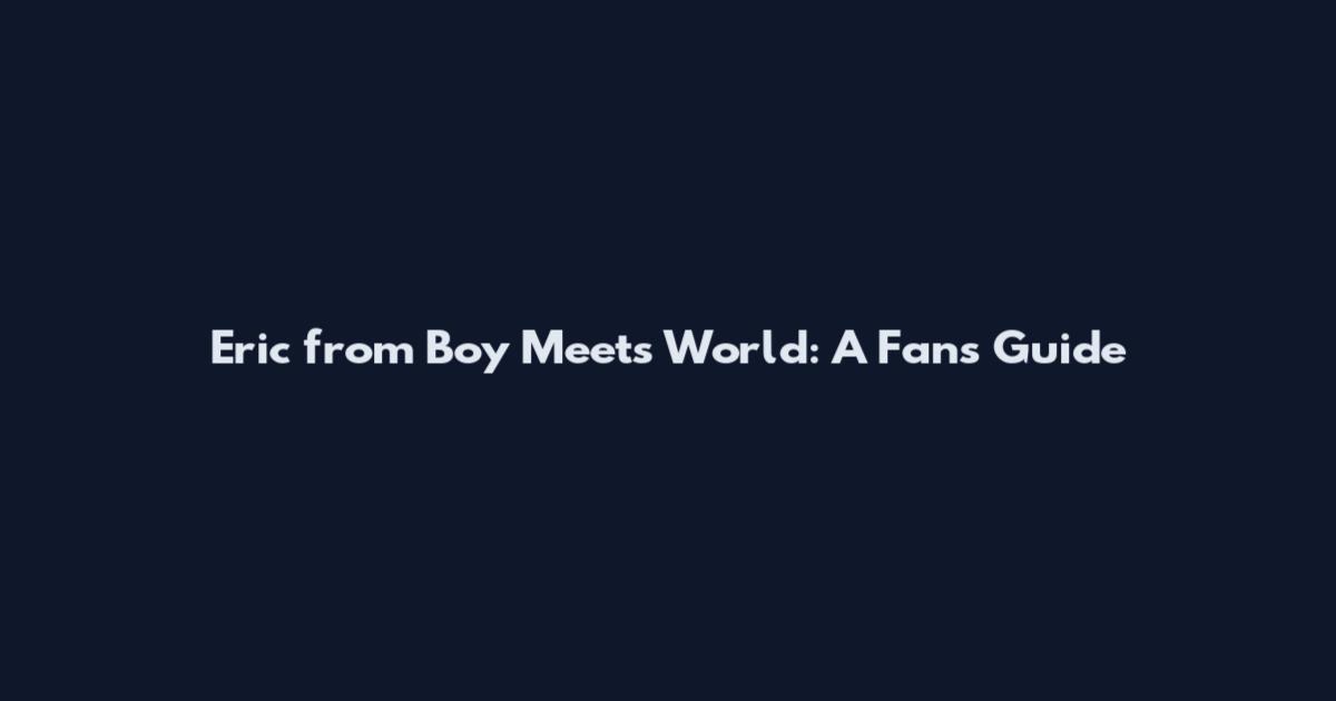 Eric from Boy Meets World: A Fan's Guide