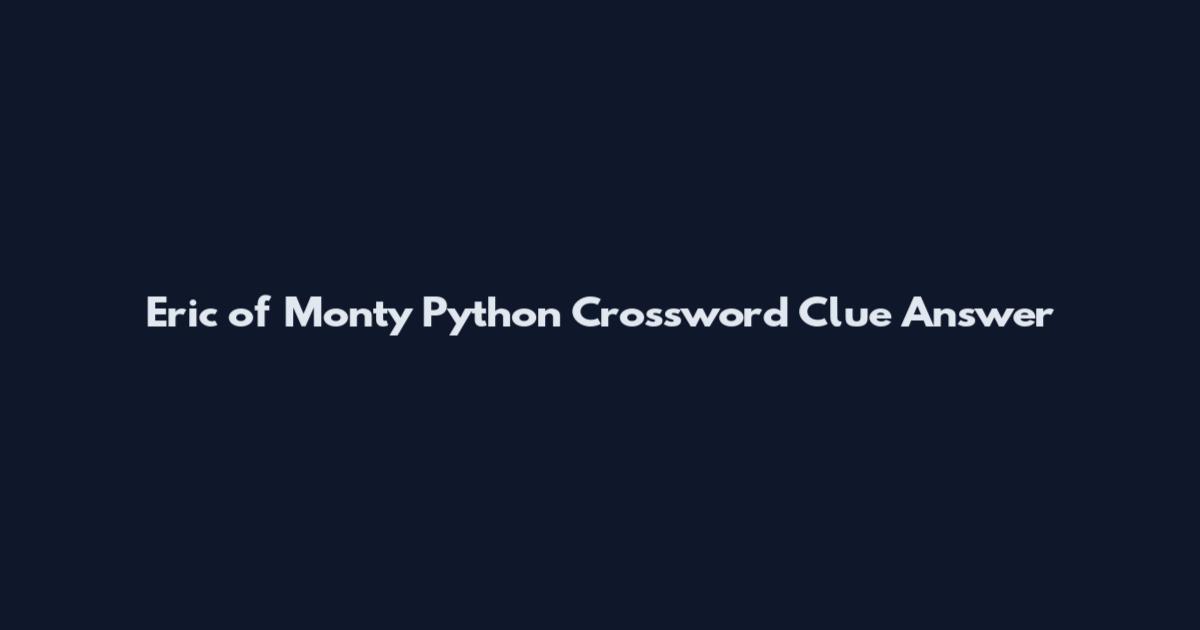 Eric of Monty Python Crossword Clue Answer