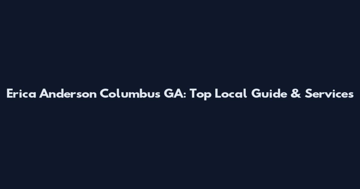 Erica Anderson Columbus GA: Top Local Guide & Services