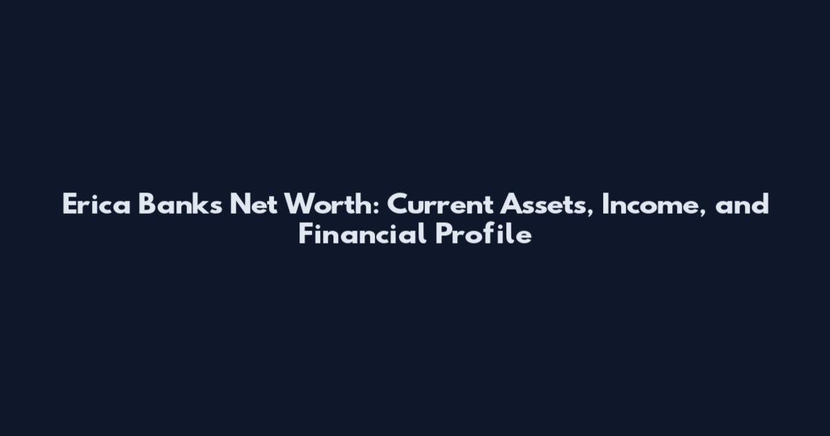 Erica Banks Net Worth: Current Assets, Income, and Financial Profile