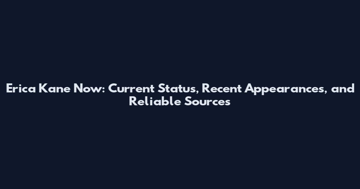 Erica Kane Now: Current Status, Recent Appearances, and Reliable Sources