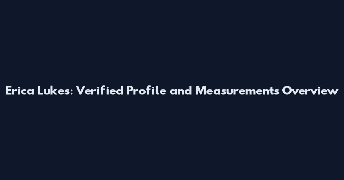 Erica Lukes: Verified Profile and Measurements Overview