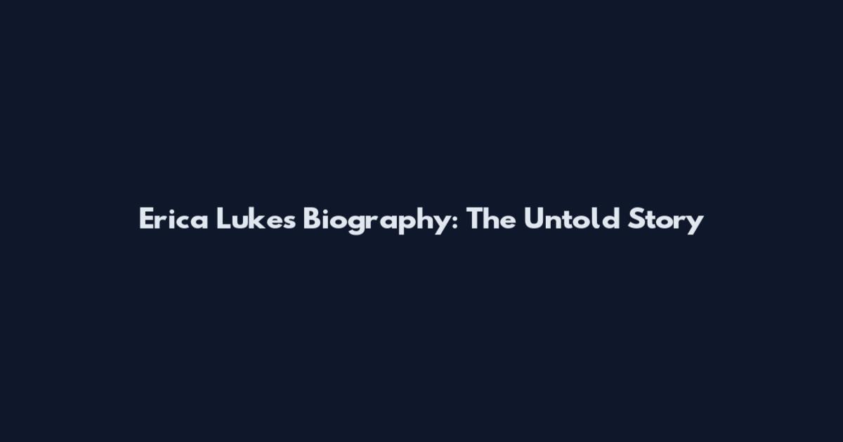 Erica Lukes Biography: The Untold Story