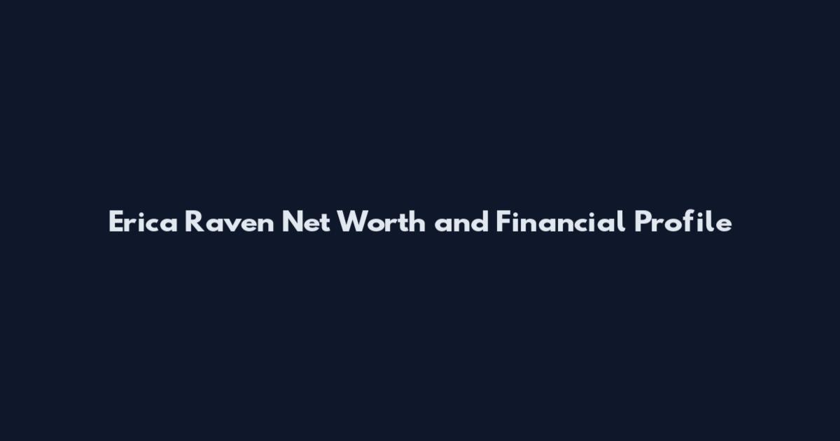 Erica Raven Net Worth and Financial Profile