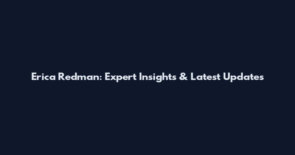 Erica Redman: Expert Insights & Latest Updates