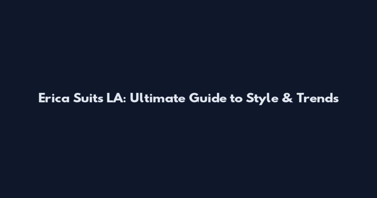 Erica Suits LA: Ultimate Guide to Style & Trends