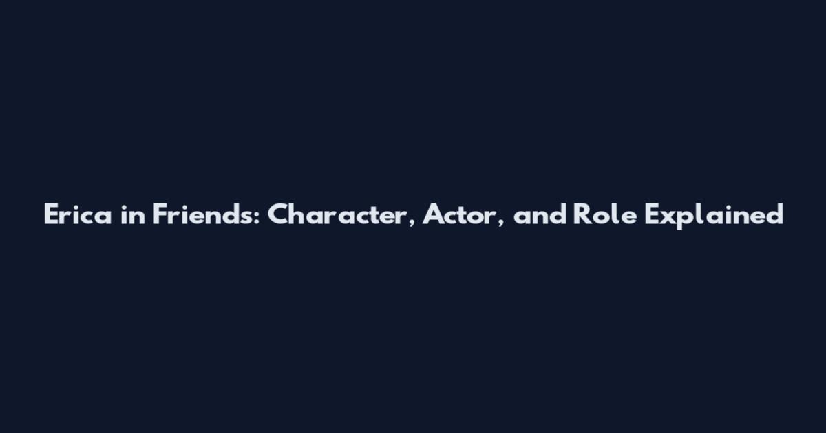 Erica in Friends: Character, Actor, and Role Explained