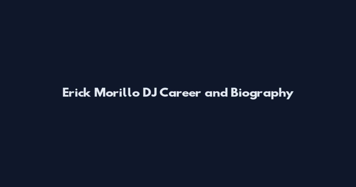 Erick Morillo DJ Career and Biography