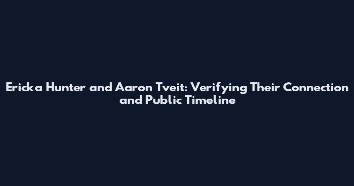 Ericka Hunter and Aaron Tveit: Verifying Their Connection and Public Timeline