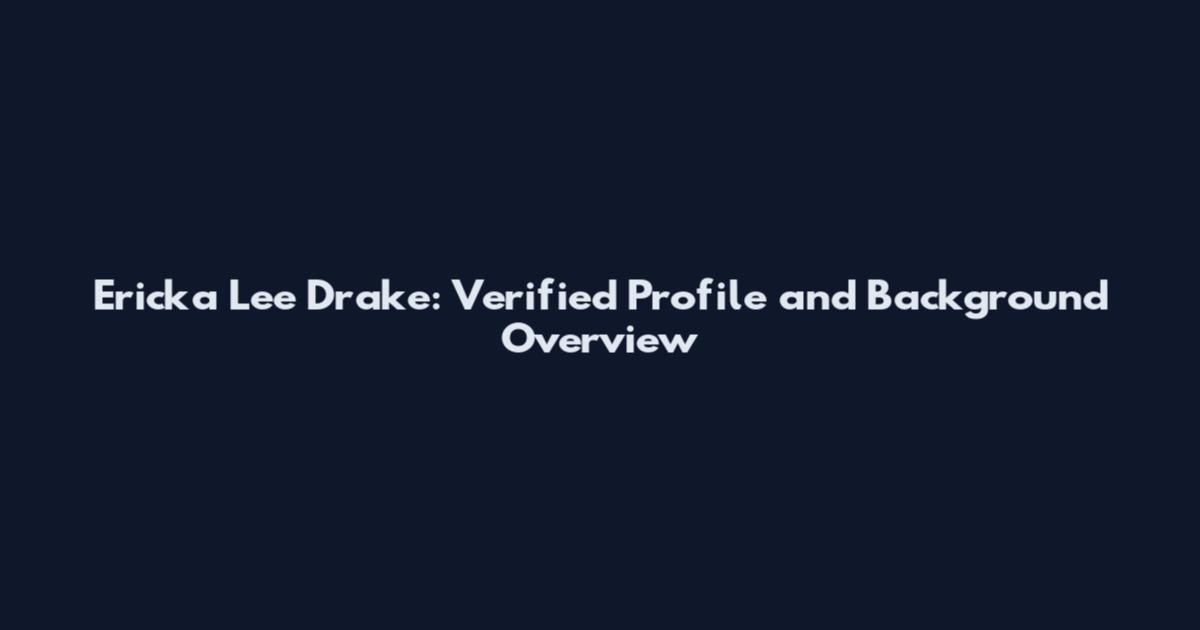 Ericka Lee Drake: Verified Profile and Background Overview