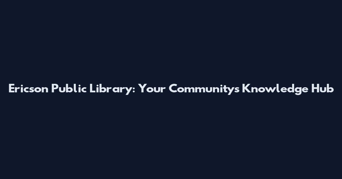 Ericson Public Library: Your Community's Knowledge Hub