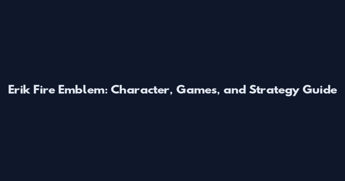 Erik Fire Emblem: Character, Games, and Strategy Guide