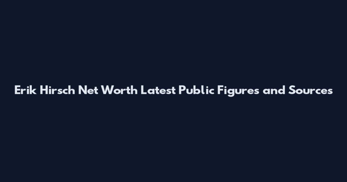 Erik Hirsch Net Worth Latest Public Figures and Sources
