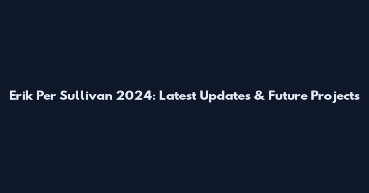 Erik Per Sullivan 2024: Latest Updates & Future Projects
