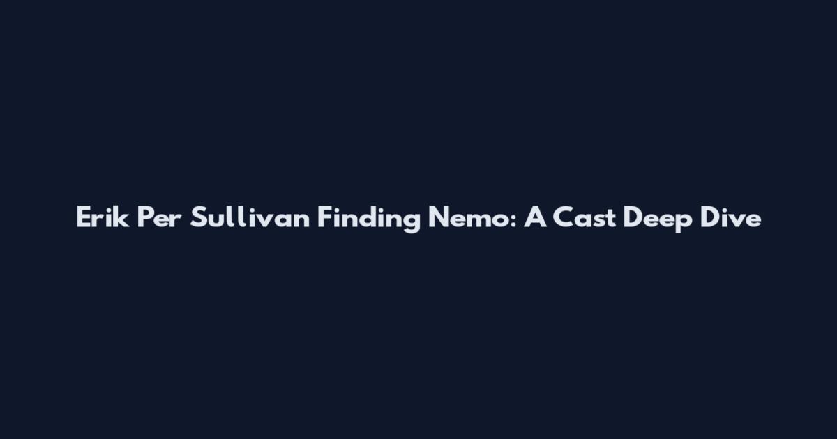Erik Per Sullivan Finding Nemo: A Cast Deep Dive