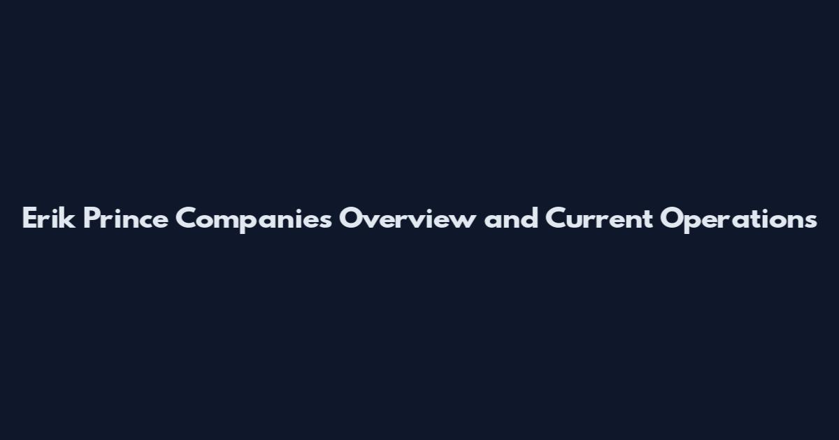 Erik Prince Companies Overview and Current Operations