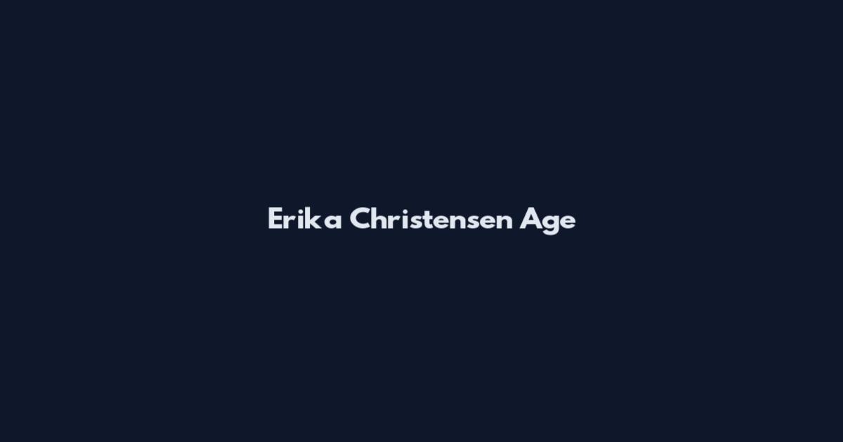 Erika Christensen Age