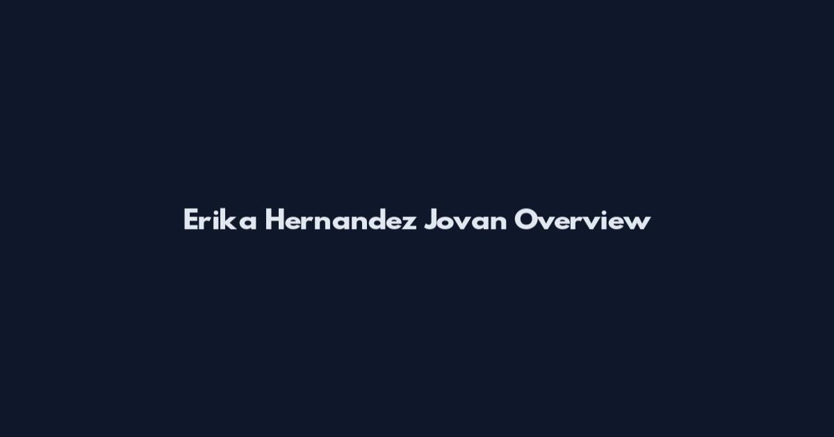 Erika Hernandez Jovan Overview