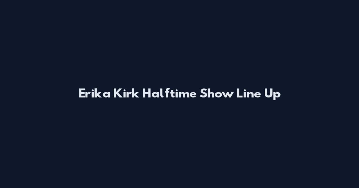 Erika Kirk Halftime Show Line Up