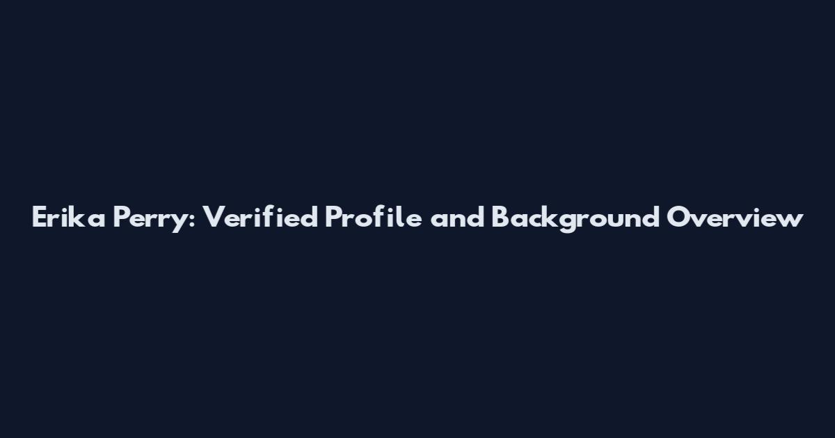 Erika Perry: Verified Profile and Background Overview