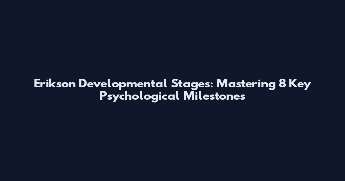 Erikson Developmental Stages: Mastering 8 Key Psychological Milestones