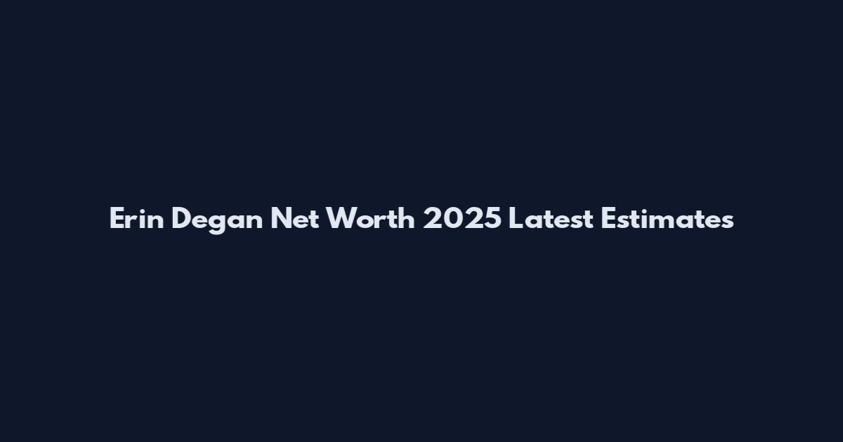 Erin Degan Net Worth 2025 Latest Estimates