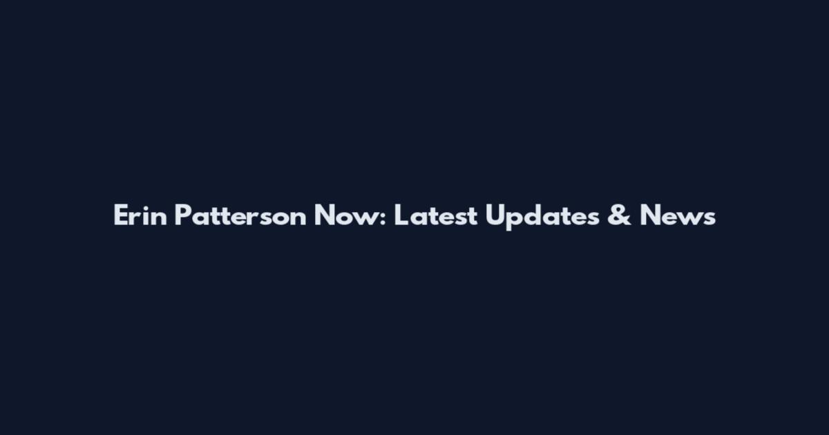 Erin Patterson Now: Latest Updates & News