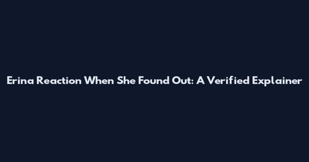 Erina Reaction When She Found Out: A Verified Explainer