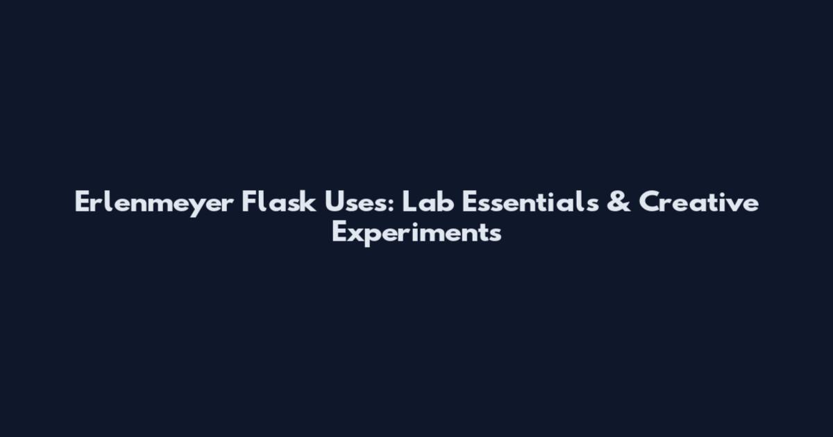 Erlenmeyer Flask Uses: Lab Essentials & Creative Experiments