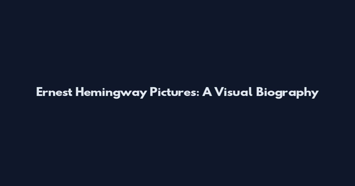 Ernest Hemingway Pictures: A Visual Biography