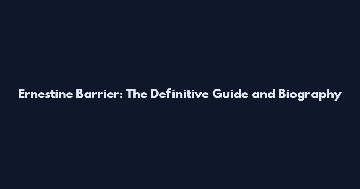 Ernestine Barrier: The Definitive Guide and Biography
