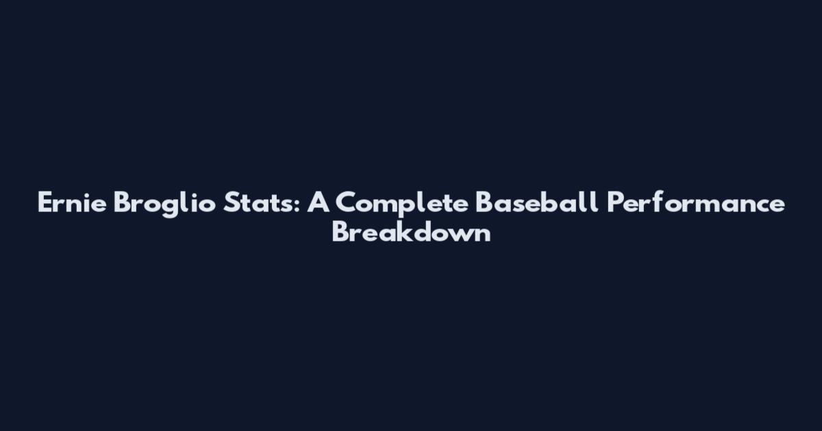 Ernie Broglio Stats: A Complete Baseball Performance Breakdown