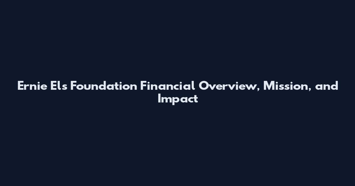 Ernie Els Foundation Financial Overview, Mission, and Impact