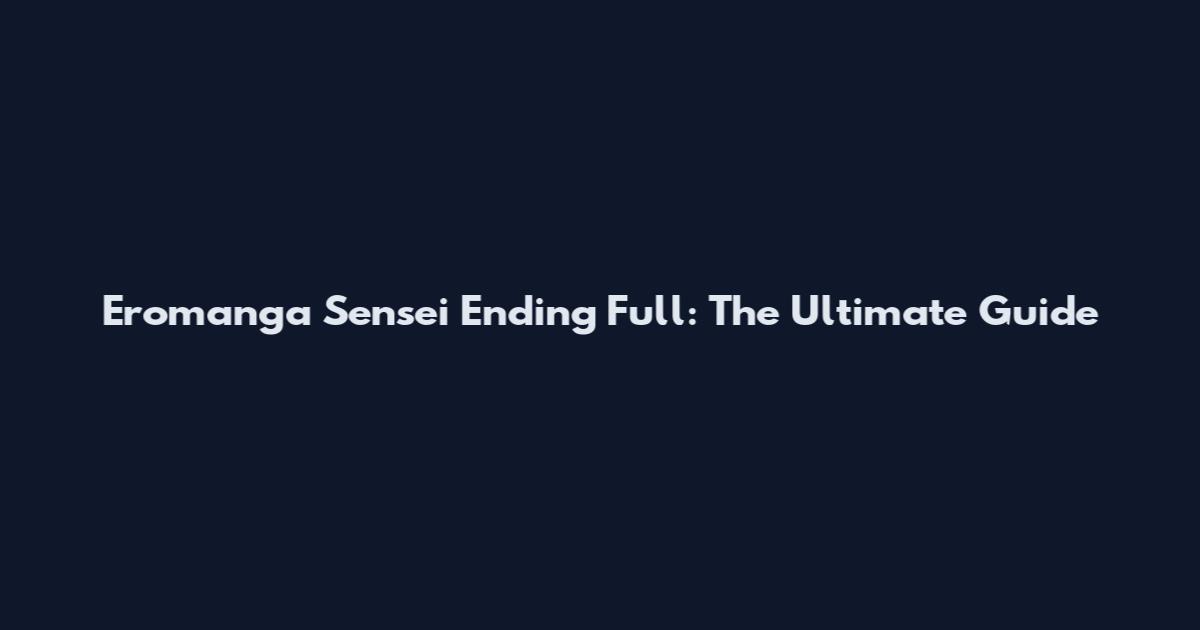 Eromanga Sensei Ending Full: The Ultimate Guide