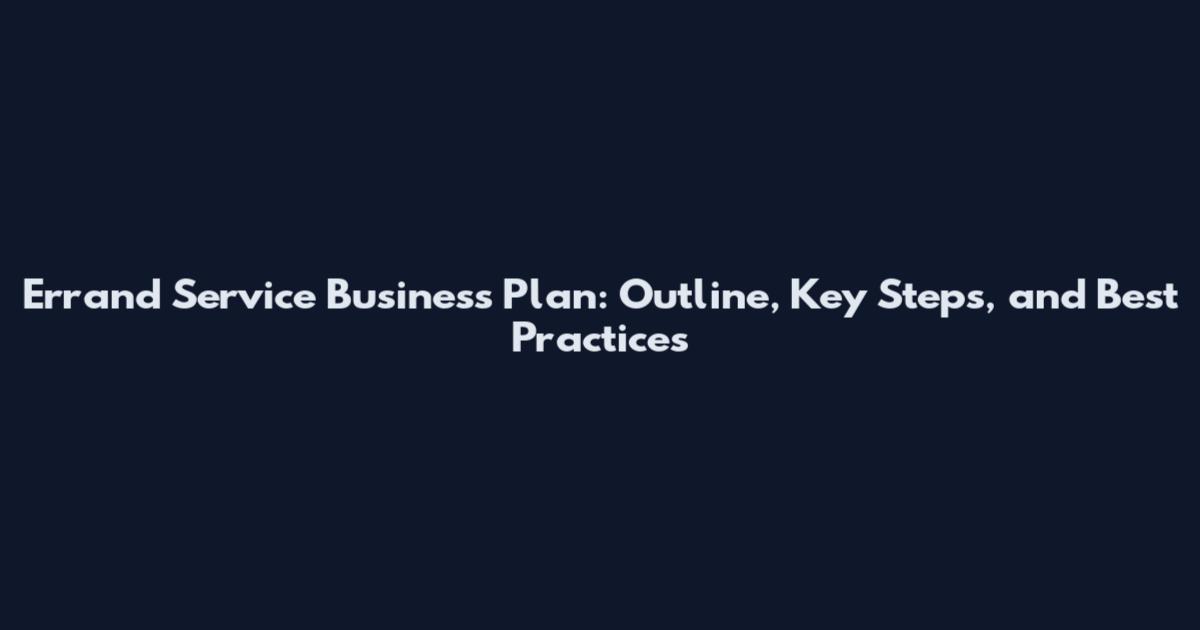 Errand Service Business Plan: Outline, Key Steps, and Best Practices