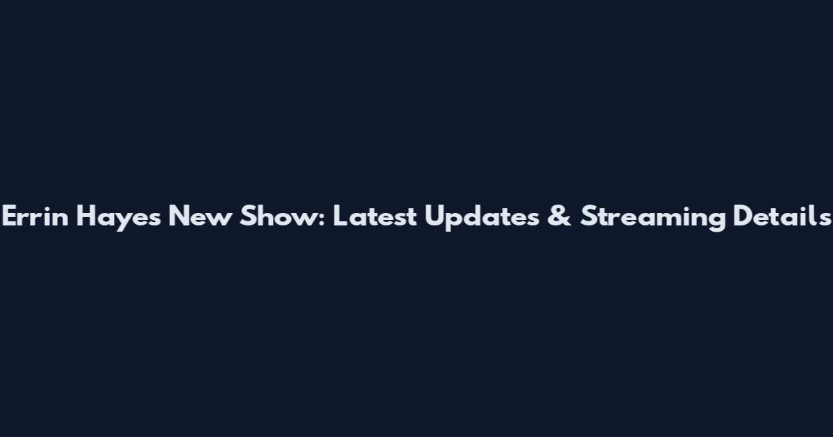Errin Hayes New Show: Latest Updates & Streaming Details
