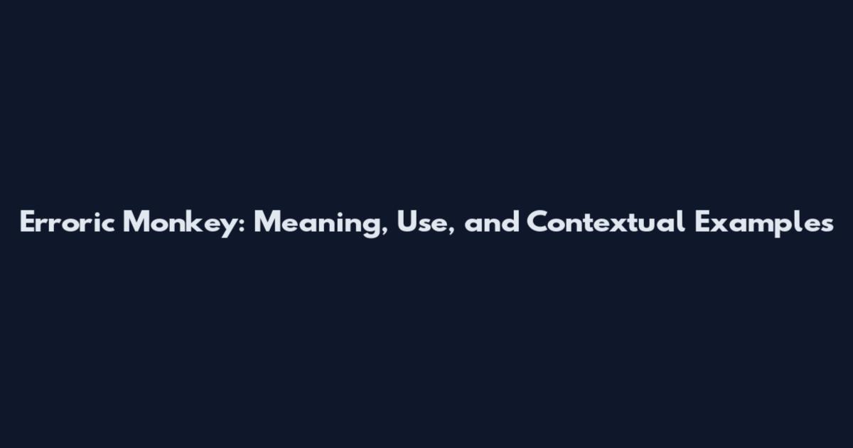 Erroric Monkey: Meaning, Use, and Contextual Examples
