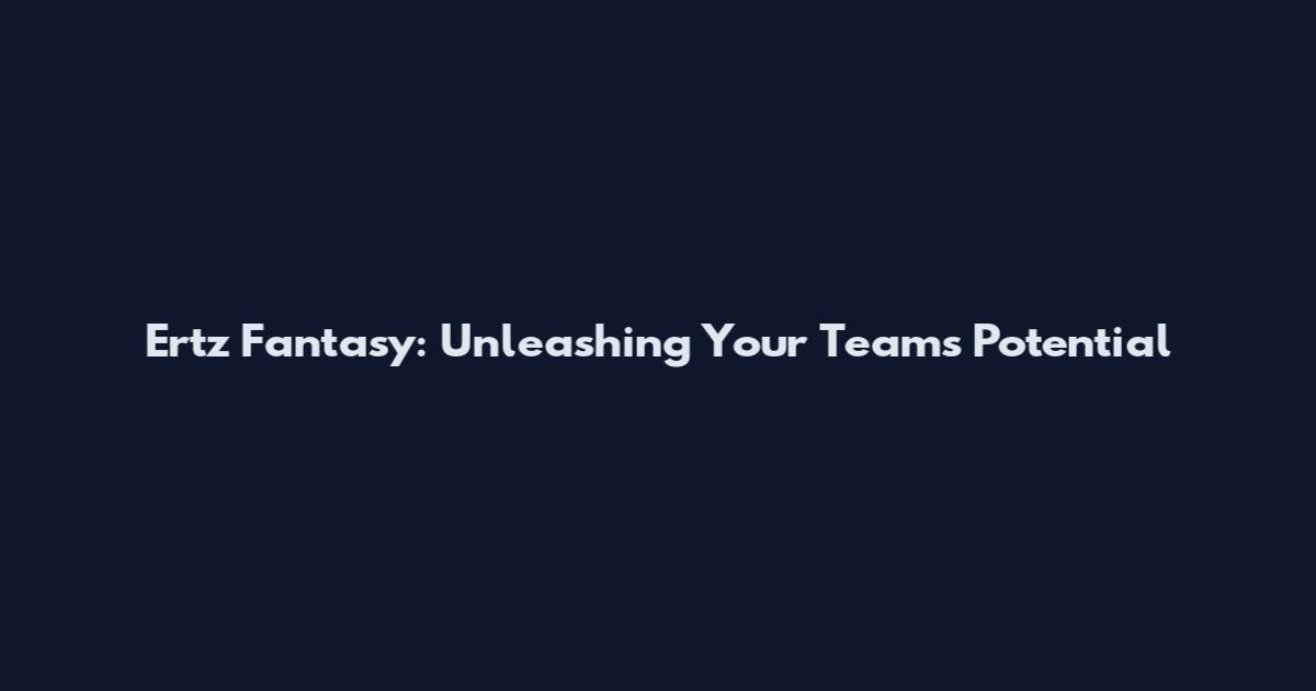 Ertz Fantasy: Unleashing Your Team's Potential