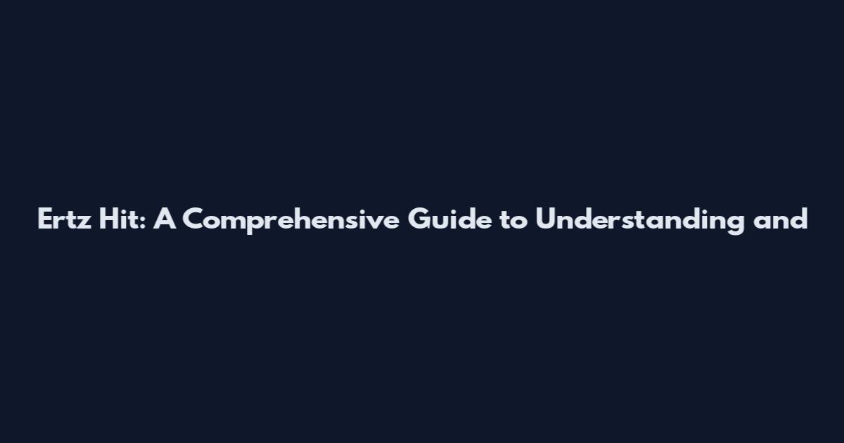 Ertz Hit: A Comprehensive Guide to Understanding and