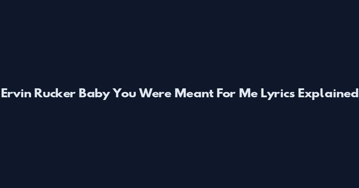 Ervin Rucker Baby You Were Meant For Me Lyrics Explained