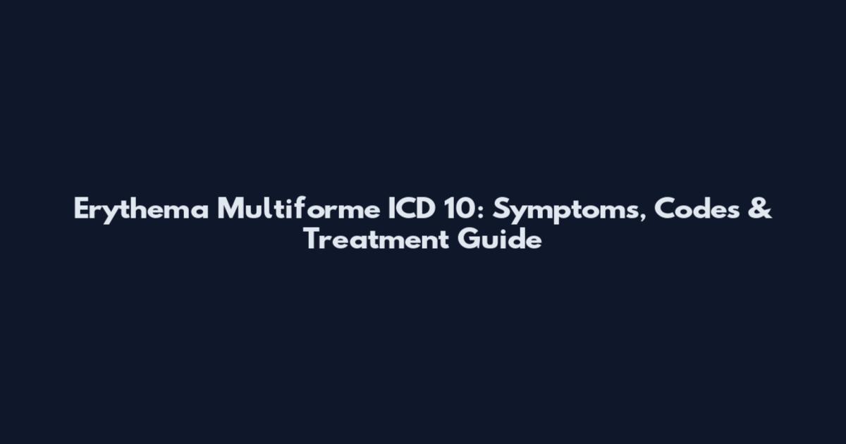 Erythema Multiforme ICD 10: Symptoms, Codes & Treatment Guide