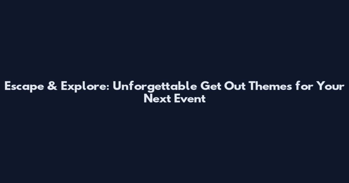 Escape & Explore: Unforgettable Get Out Themes for Your Next Event